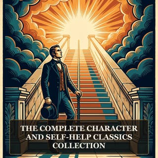 The Complete Character and Self-Help Classics Collection: Self-Help by Samuel Smiles, Character, Pushing to the Front, An Iron Will and the Victorian Foundations of Modern Self-Improvement