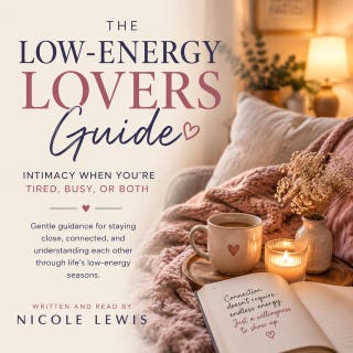The Low-Energy Lovers Guide: Intimacy When You’re Tired, Busy, or Both
