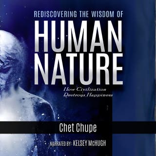 Rediscovering the Wisdom of Human Nature: How Civilization Destroys Happiness