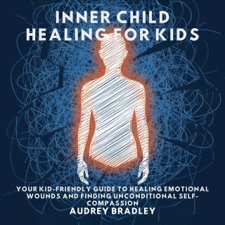 Inner Child Healing for Kids: Your Kid-Friendly Guide to Healing Emotional Wounds and Finding Unconditional Self-Compassion