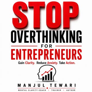 Stop Overthinking for Entrepreneurs: Overcome Self-Doubt, Handle Uncertainty, and Build the Resilient Mindset Needed for Business Success