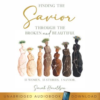 Finding the Savior through the Broken and Beautiful: 13 Women. 13 Stories. 1 Savior.
