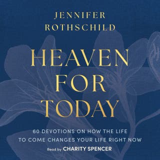 Heaven for Today: 60 Devotions on How the Life to Come Changes Your Life Right Now