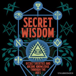 Secret Wisdom: Occult Societies and Arcane Knowledge through the Ages
