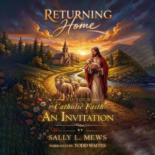 Returning Home to Your Catholic Faith: An Invitation