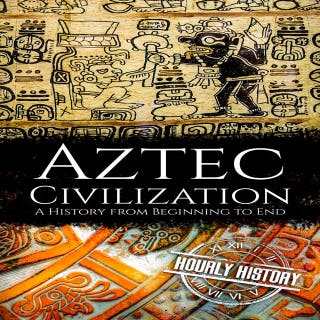 Aztec Civilization: A History from Beginning to End