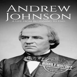 Andrew Johnson: A Life from Beginning to End