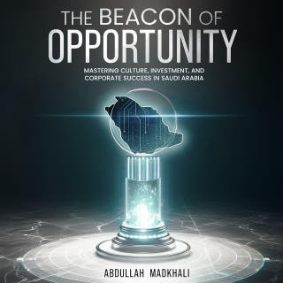 The Beacon of Opportunity: Mastering Culture, Investment and Corporate Success in Saudi Arabia