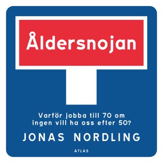 Åldersnojan : Varför jobba till 70 om ingen vill ha oss efter 50?