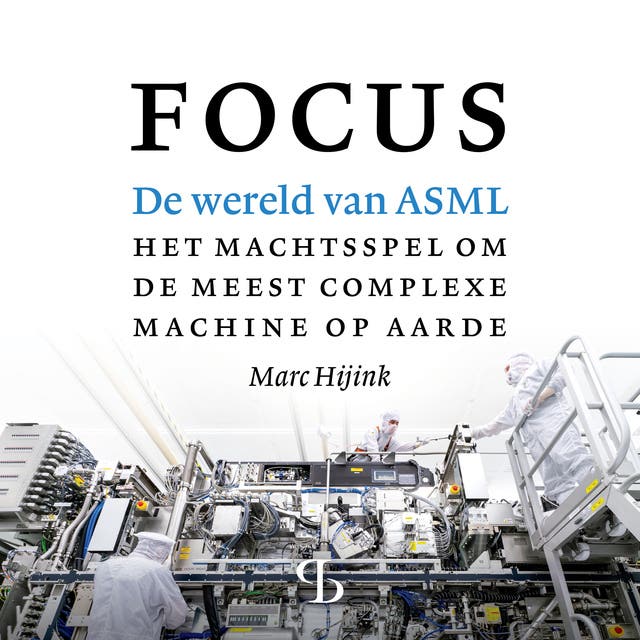 Focus: De wereld van ASML. Het machtsspel om de meest complexe machine op aarde