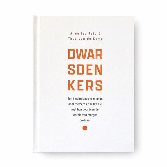 Dwarsdenkers: Een inspirerende reis langs ondernemers en CEO's die met hun bedrijven de wereld van morgen creëren