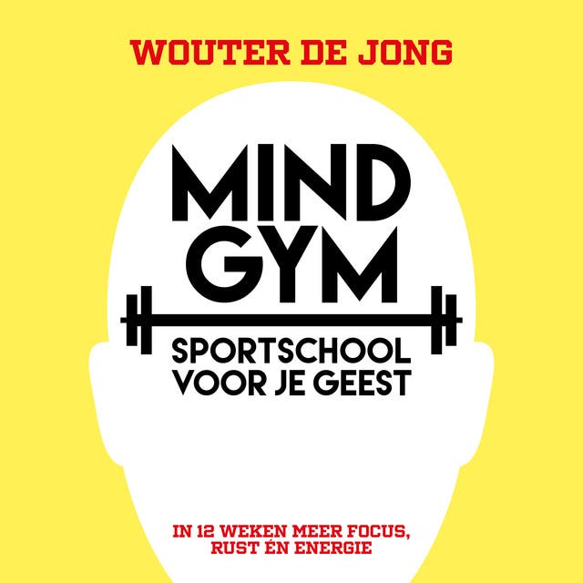 Mindgym, sportschool voor je geest: in 12 weken meer focus, rust en energie
