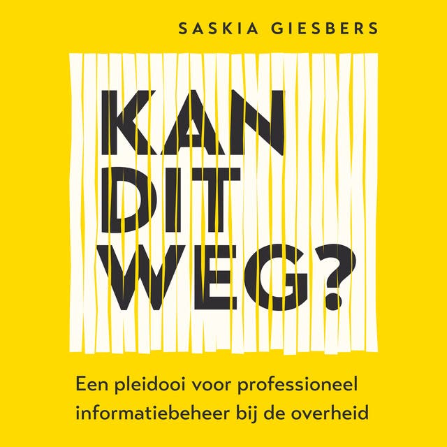Kan dit weg?: Een pleidooi voor professioneel informatiebeheer bij de overheid