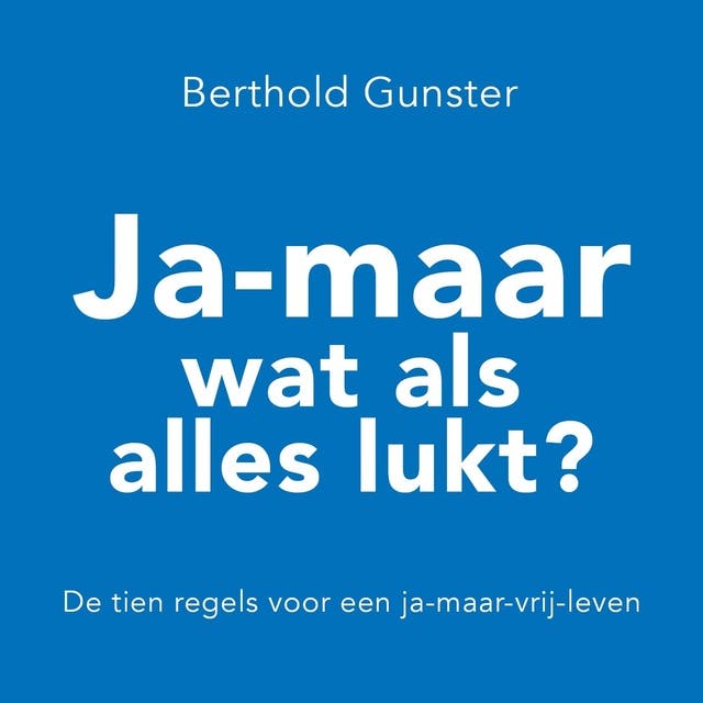 Ja-maar wat als alles lukt?: De tien regels voor een ja-maar-vrij-leven