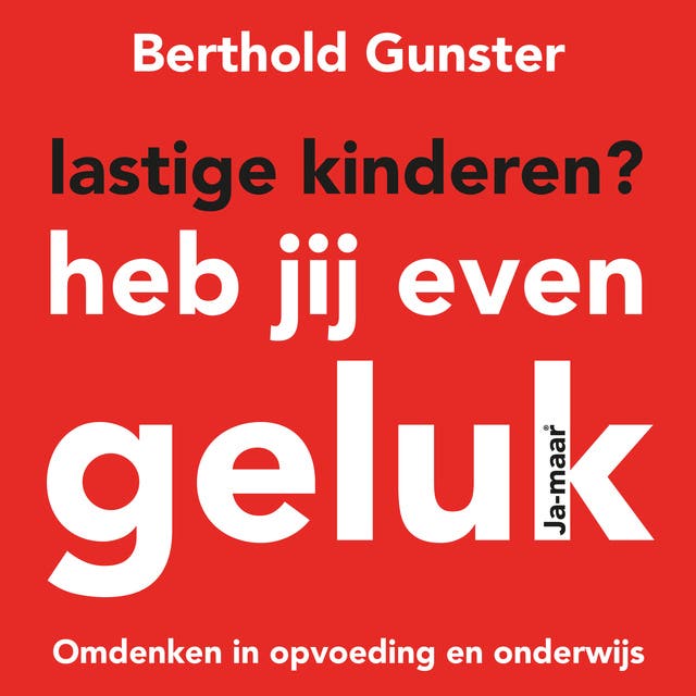 Lastige kinderen? Heb jij even geluk: Omdenken in opvoeding en onderwijs - Voorgelezen door Annemargreet Dwarshuis