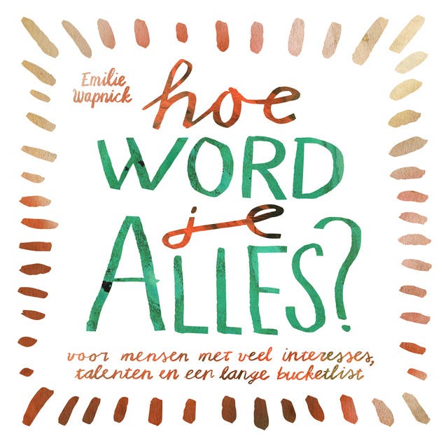 Hoe word je ALLES?: Voor mensen met veel interesses, talenten en een lange bucketlist