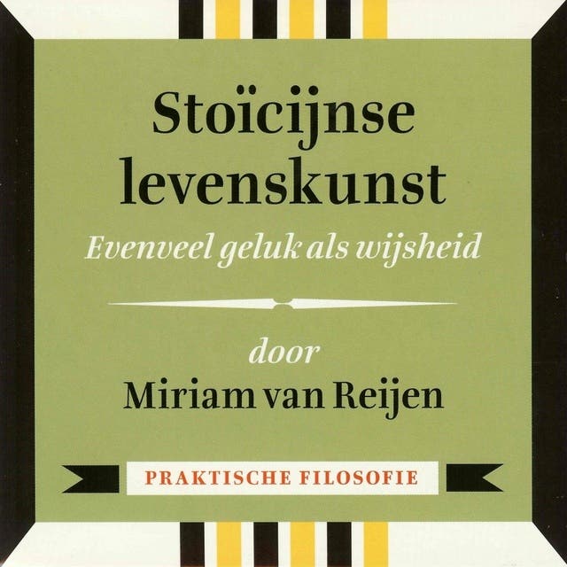 Stoïcijnse levenskunst - Evenveel geluk als wijsheid: Praktische filosofie