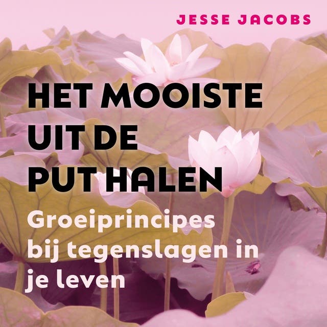 Het Mooiste Uit de Put Halen: Hoe je persoonlijke groei vindt in tegenslagen in je leven