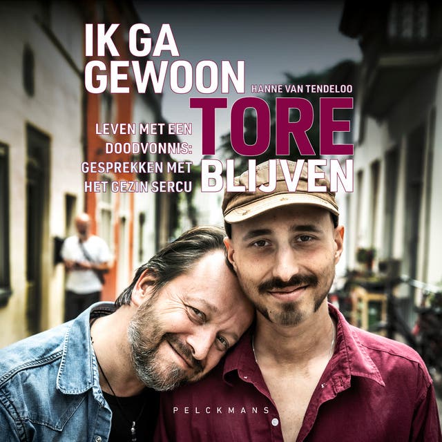 Ik ga gewoon Tore blijven: Leven met een doodvonnis: gesprekken met het gezin Sercu
