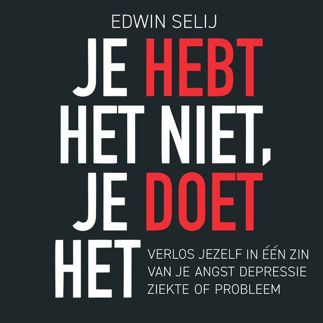 Je hebt het niet, je doet het: Bevrijd jezelf van angst, depressie of ziekte - niet morgen, maar nu