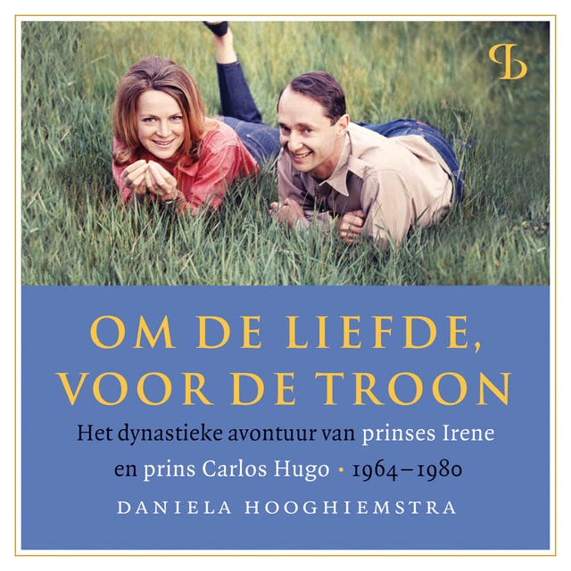 Om de liefde, voor de troon: Het dynastieke avontuur van prinses Irene en prins Carlos Hugo. 1964-1980