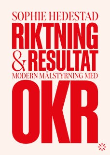 Riktning och resultat: Modern målstyrning med OKR