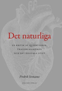 Det naturliga : en kritik av queerteorin, transhumanismen och det digitala livet