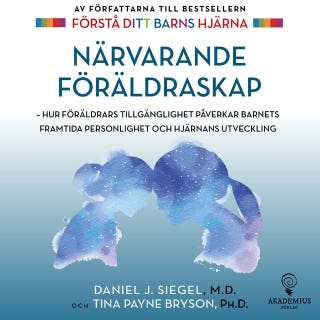 Närvarande föräldraskap : Hur föräldrars tillgänglighet påverkar barnets framtida personlighet och hjärnans utveckling