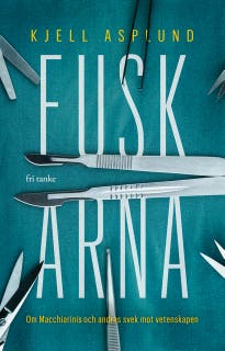 Fuskarna : Om Macchiarini och andras svek mot vetenskapen