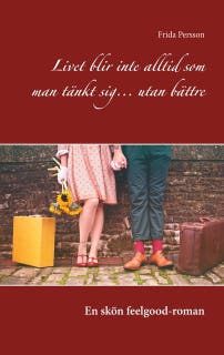 Livet blir inte alltid som man tänkt sig... utan bättre: En skön feelgood-roman