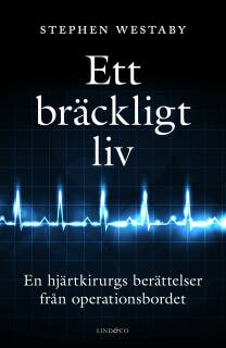 Ett bräckligt liv – En hjärtkirurgs berättelser från operationsbordet