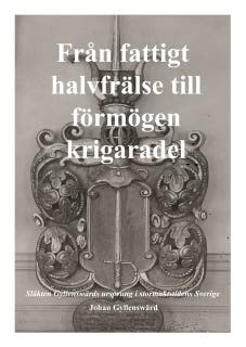 Från fattigt halvfrälse till förmögen krigaradel: Släkten Gyllenswärds ursprung i stormaktstidens Sverige