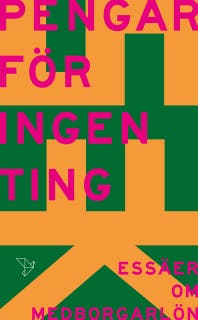 Pengar för ingenting : Essäer om medborgarlön