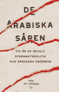 De arabiska såren : tio år av revolt, stormaktspolitik och spruckna drömmar