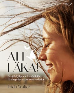 Att läka! : En självhjälpande handbok för läkning efter en destruktiv relation