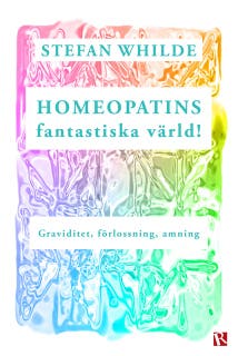 Homeopatins fantastiska värld! : Graviditet, förlossning, amning
