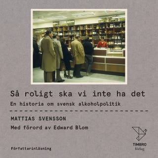 Så roligt ska vi inte ha det : En historia om svensk alkoholpolitik