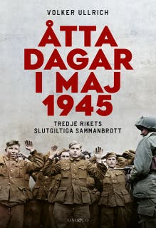 Åtta dagar i maj 1945: Tredje rikets slutgiltiga sammanbrott
