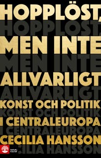 Hopplöst, men inte allvarligt : konst och politik i Centraleuropa
