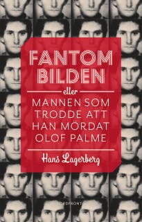 Fantombilden : Eller mannen som trodde att han mördat Olof Palme