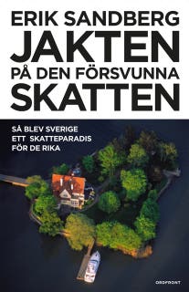 Jakten på den försvunna skatten : Så blev Sverige ett skatteparadis för de rika