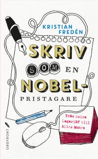 Skriv som en Nobelpristagare : Från Selma Lagerlöf till Alice Munro