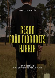 Resan från mörkrets hjärta : Om ondskans och godhetens mekanismer