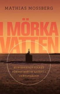 I mörka vatten: hur svenska folket fördes bakom ljuset i ubåtsfrågan