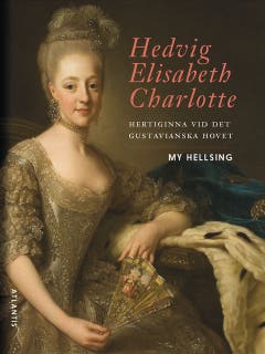 Hedvig Elisabeth Charlotte : hertiginna vid det gustavianska hovet