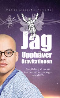 Jag Upphäver Gravitationen : En självbiografi om att leva med autism, asperger och ADHD (Del 1)