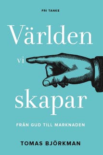 Världen vi skapar : Från Gud till marknaden