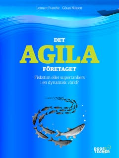 Det agila företaget : Fiskstim eller supertankers i en dynamisk värld?
