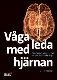 Våga leda med hjärnan : Hjärnforskningen ger nya perspektiv på ledarskap