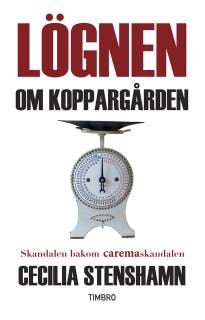 Lögnen om koppargården : Skandalen bakom caremaskandalen